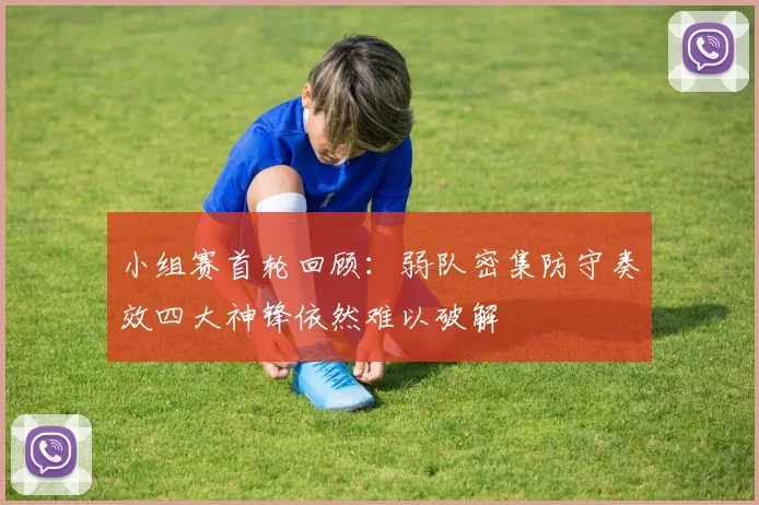 小组赛首轮回顾：弱队密集防守奏效四大神锋依然难以破解