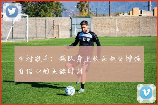 中村敬斗：强队身上收获积分增强自信心的关键时刻